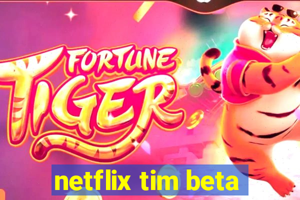 netflix tim beta